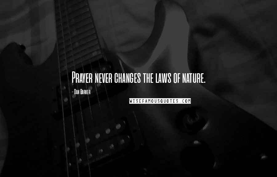 Dan Barker Quotes: Prayer never changes the laws of nature.