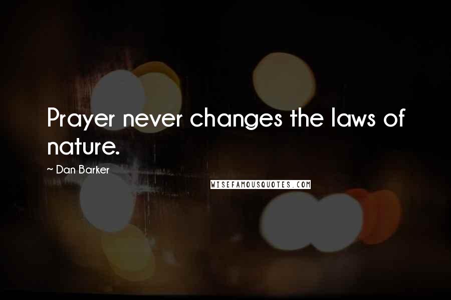 Dan Barker Quotes: Prayer never changes the laws of nature.