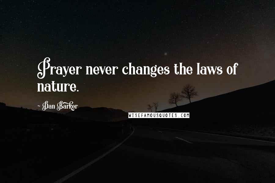 Dan Barker Quotes: Prayer never changes the laws of nature.