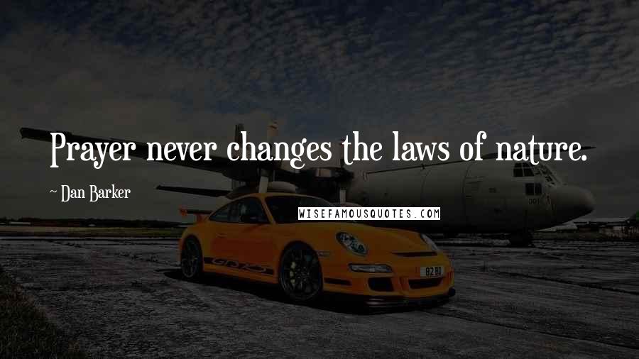 Dan Barker Quotes: Prayer never changes the laws of nature.