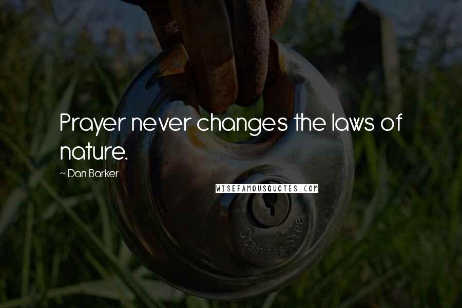 Dan Barker Quotes: Prayer never changes the laws of nature.