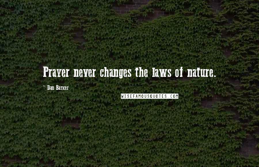 Dan Barker Quotes: Prayer never changes the laws of nature.