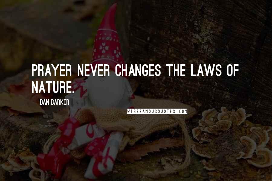 Dan Barker Quotes: Prayer never changes the laws of nature.