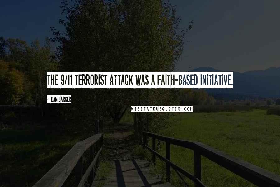 Dan Barker Quotes: The 9/11 terrorist attack was a faith-based initiative.