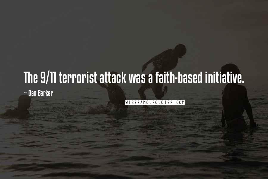 Dan Barker Quotes: The 9/11 terrorist attack was a faith-based initiative.