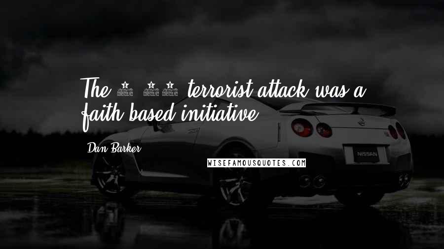 Dan Barker Quotes: The 9/11 terrorist attack was a faith-based initiative.