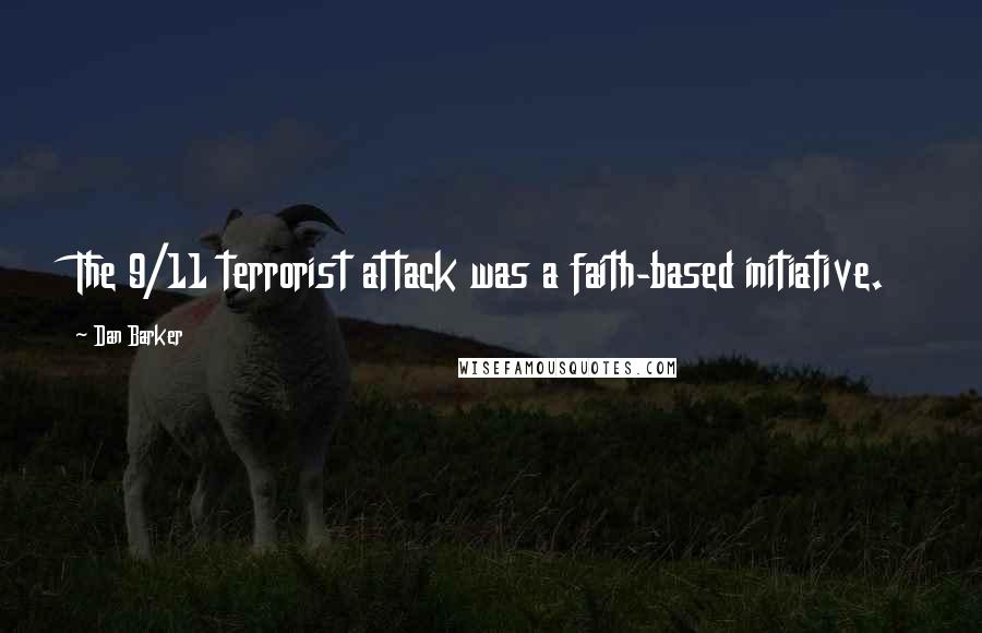 Dan Barker Quotes: The 9/11 terrorist attack was a faith-based initiative.