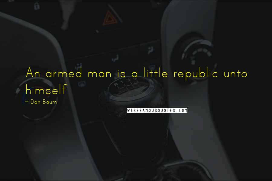 Dan Baum Quotes: An armed man is a little republic unto himself