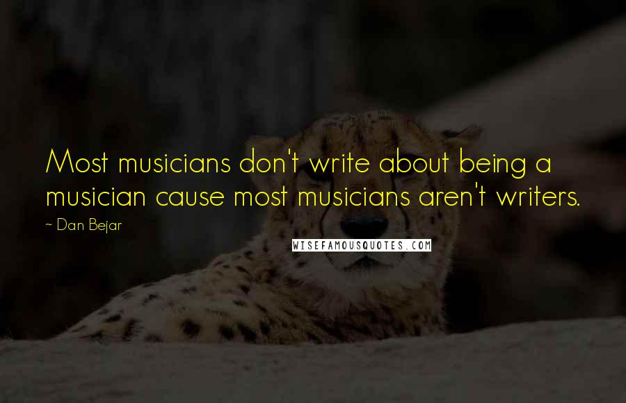 Dan Bejar Quotes: Most musicians don't write about being a musician cause most musicians aren't writers.