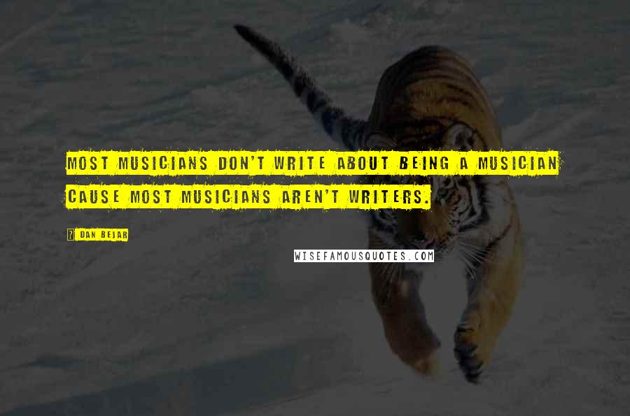 Dan Bejar Quotes: Most musicians don't write about being a musician cause most musicians aren't writers.