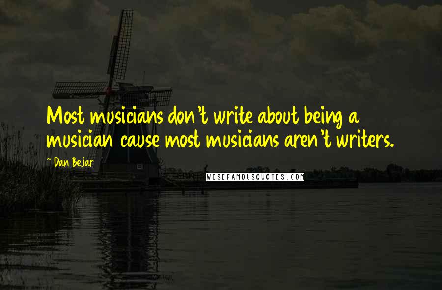 Dan Bejar Quotes: Most musicians don't write about being a musician cause most musicians aren't writers.
