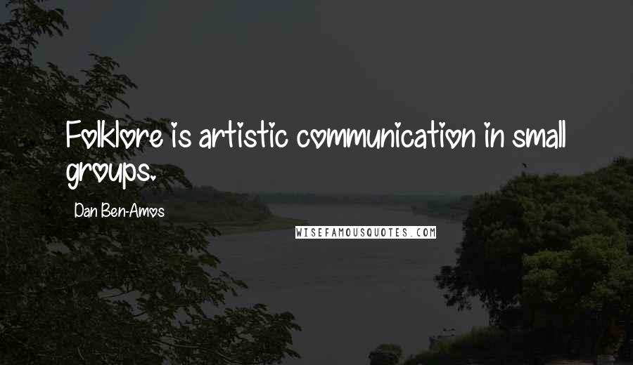 Dan Ben-Amos Quotes: Folklore is artistic communication in small groups.