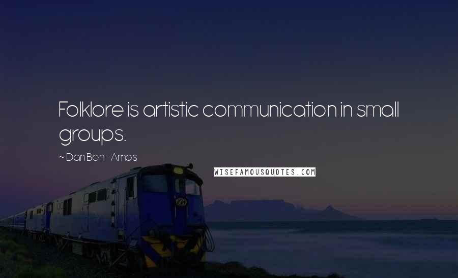Dan Ben-Amos Quotes: Folklore is artistic communication in small groups.