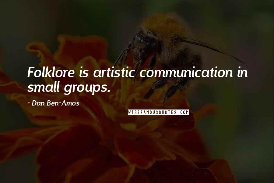 Dan Ben-Amos Quotes: Folklore is artistic communication in small groups.