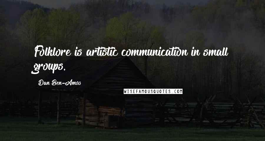 Dan Ben-Amos Quotes: Folklore is artistic communication in small groups.