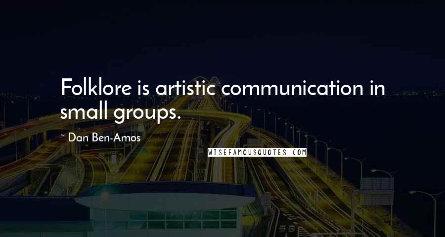 Dan Ben-Amos Quotes: Folklore is artistic communication in small groups.