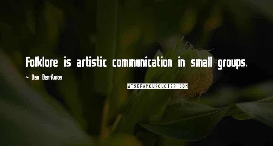 Dan Ben-Amos Quotes: Folklore is artistic communication in small groups.