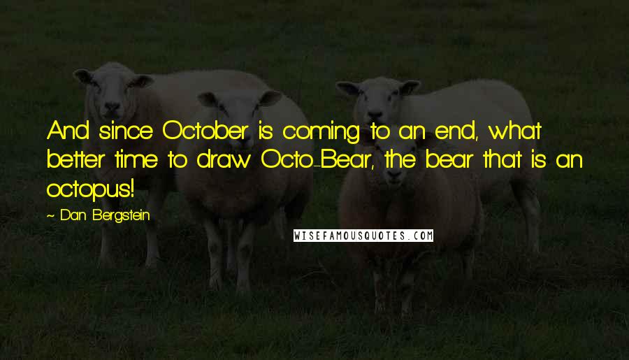 Dan Bergstein Quotes: And since October is coming to an end, what better time to draw Octo-Bear, the bear that is an octopus!