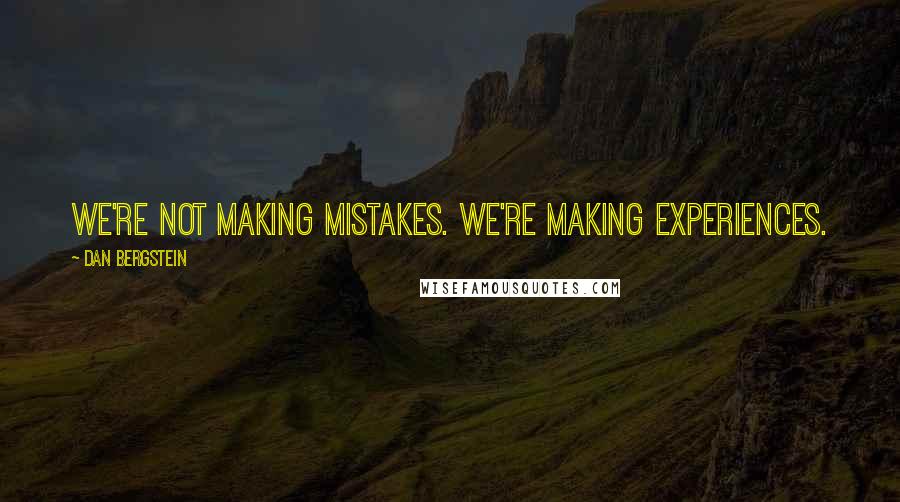 Dan Bergstein Quotes: We're not making mistakes. We're making experiences.