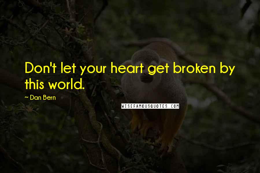 Dan Bern Quotes: Don't let your heart get broken by this world.