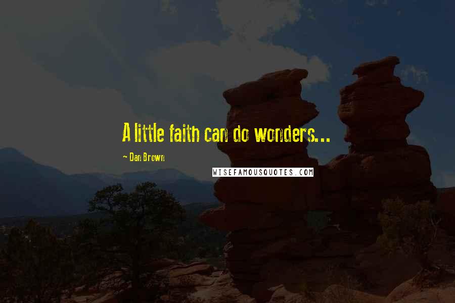 Dan Brown Quotes: A little faith can do wonders...