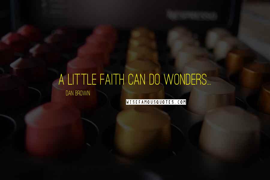 Dan Brown Quotes: A little faith can do wonders...