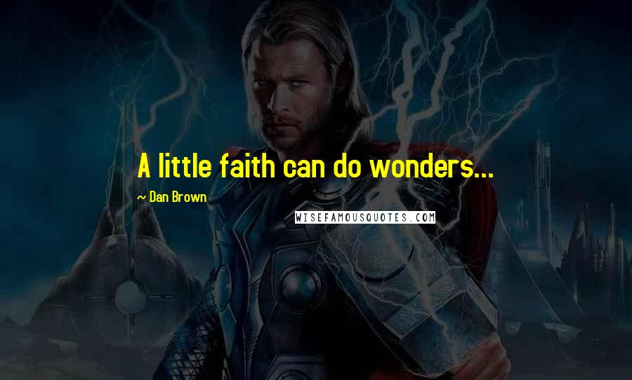 Dan Brown Quotes: A little faith can do wonders...