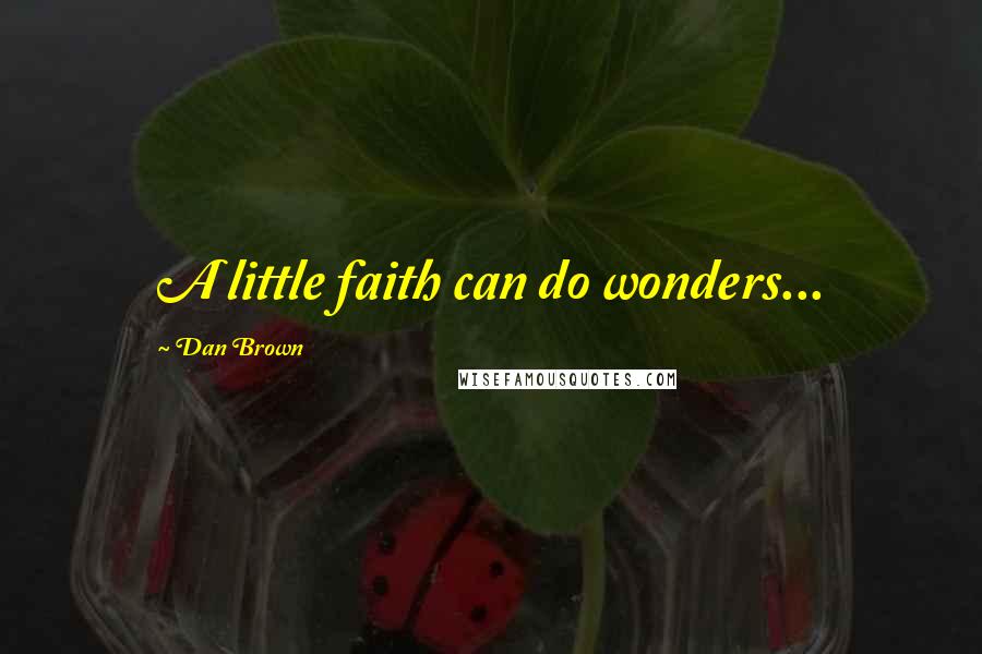 Dan Brown Quotes: A little faith can do wonders...