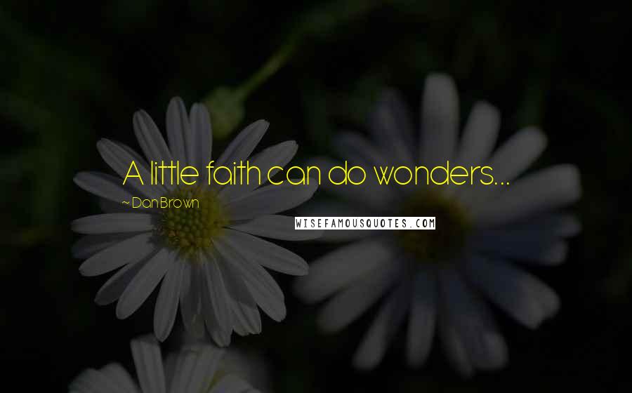 Dan Brown Quotes: A little faith can do wonders...