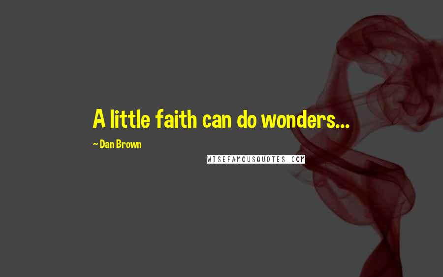 Dan Brown Quotes: A little faith can do wonders...