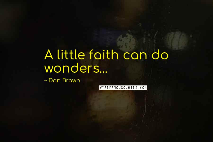 Dan Brown Quotes: A little faith can do wonders...