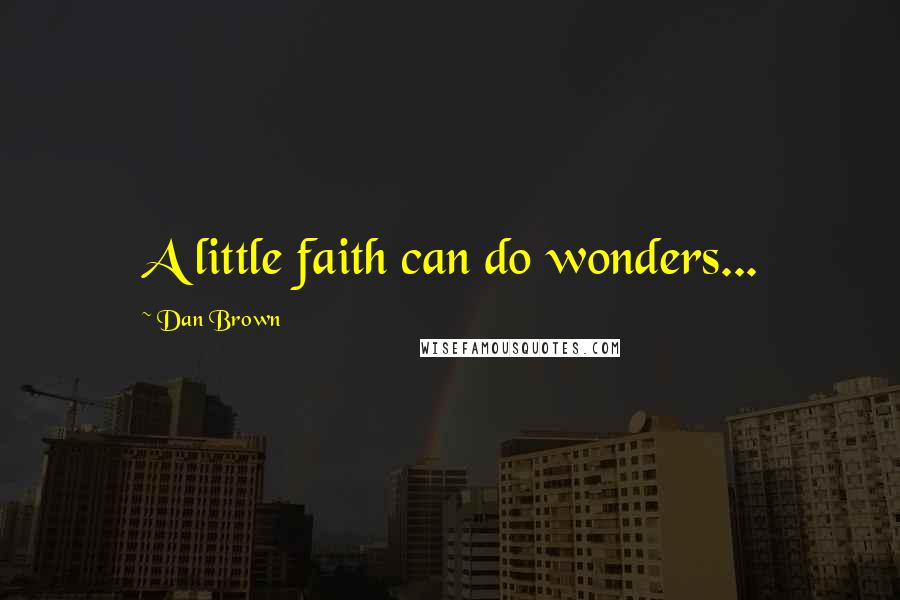 Dan Brown Quotes: A little faith can do wonders...