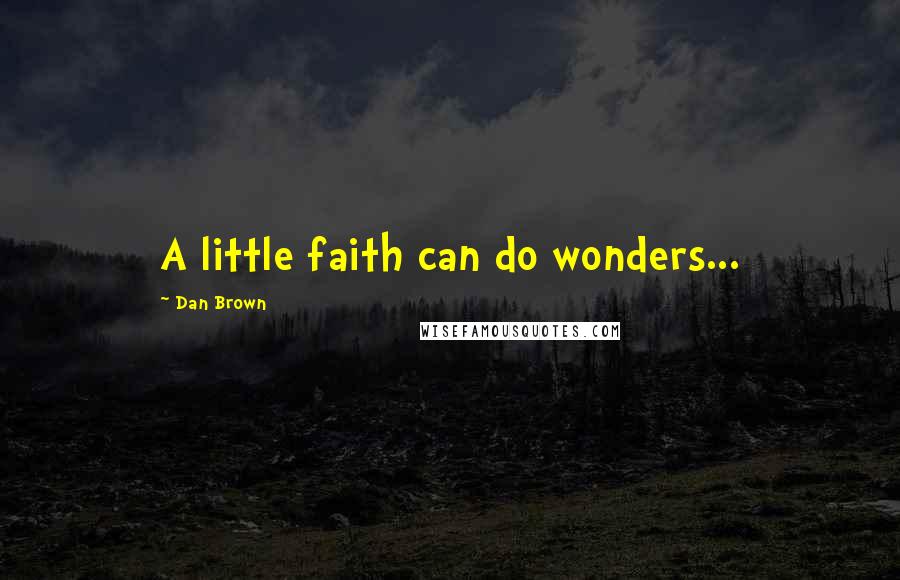 Dan Brown Quotes: A little faith can do wonders...