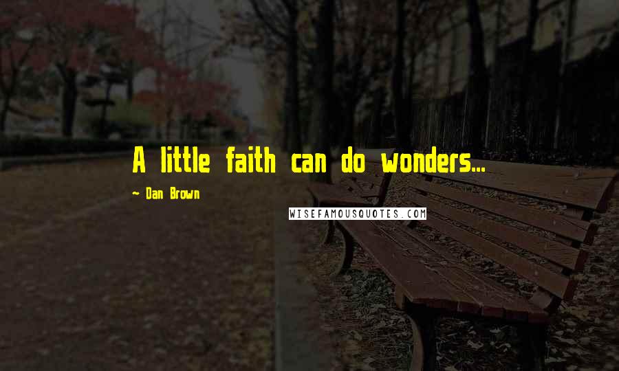 Dan Brown Quotes: A little faith can do wonders...