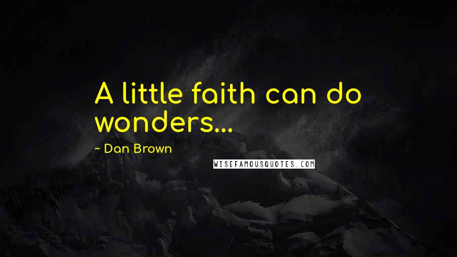 Dan Brown Quotes: A little faith can do wonders...