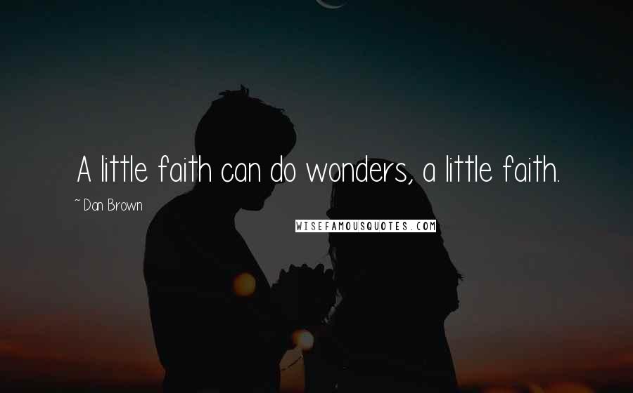Dan Brown Quotes: A little faith can do wonders, a little faith.