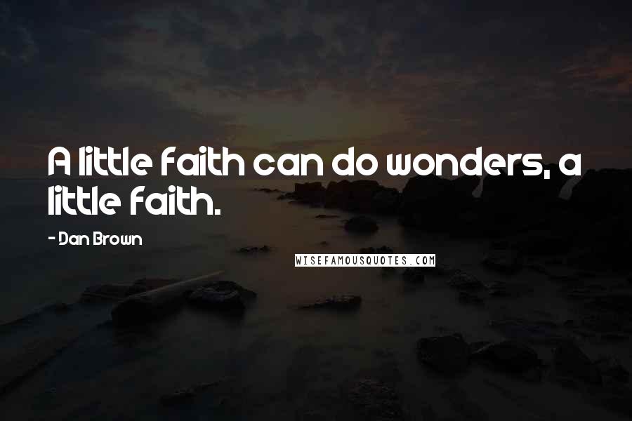 Dan Brown Quotes: A little faith can do wonders, a little faith.