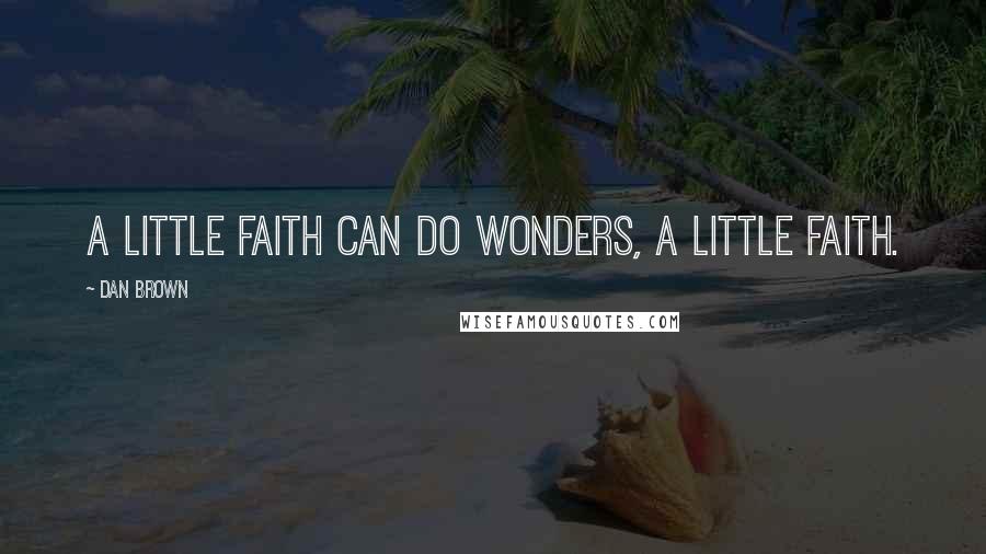 Dan Brown Quotes: A little faith can do wonders, a little faith.