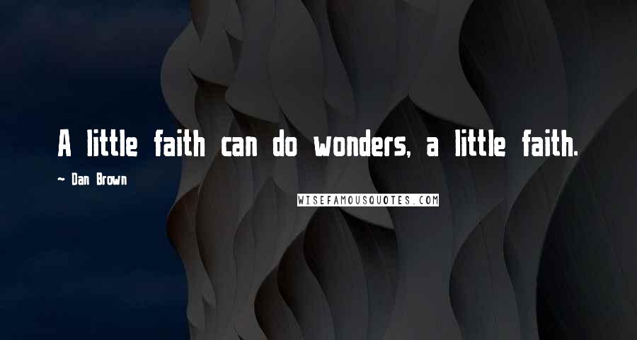 Dan Brown Quotes: A little faith can do wonders, a little faith.