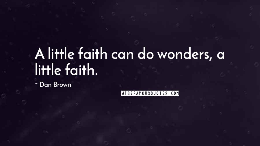 Dan Brown Quotes: A little faith can do wonders, a little faith.