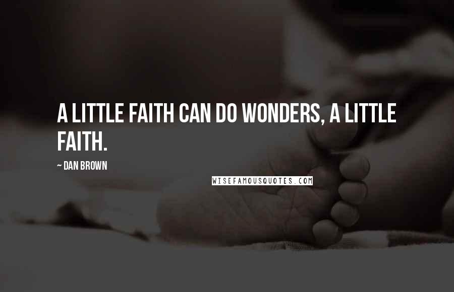 Dan Brown Quotes: A little faith can do wonders, a little faith.