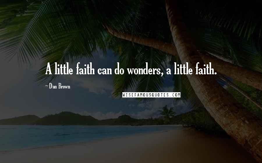 Dan Brown Quotes: A little faith can do wonders, a little faith.