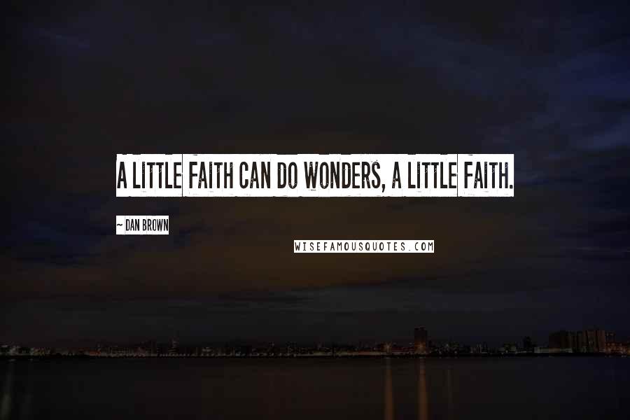 Dan Brown Quotes: A little faith can do wonders, a little faith.