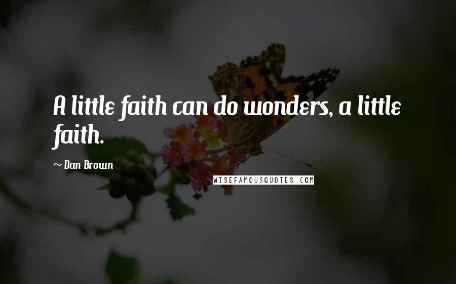 Dan Brown Quotes: A little faith can do wonders, a little faith.