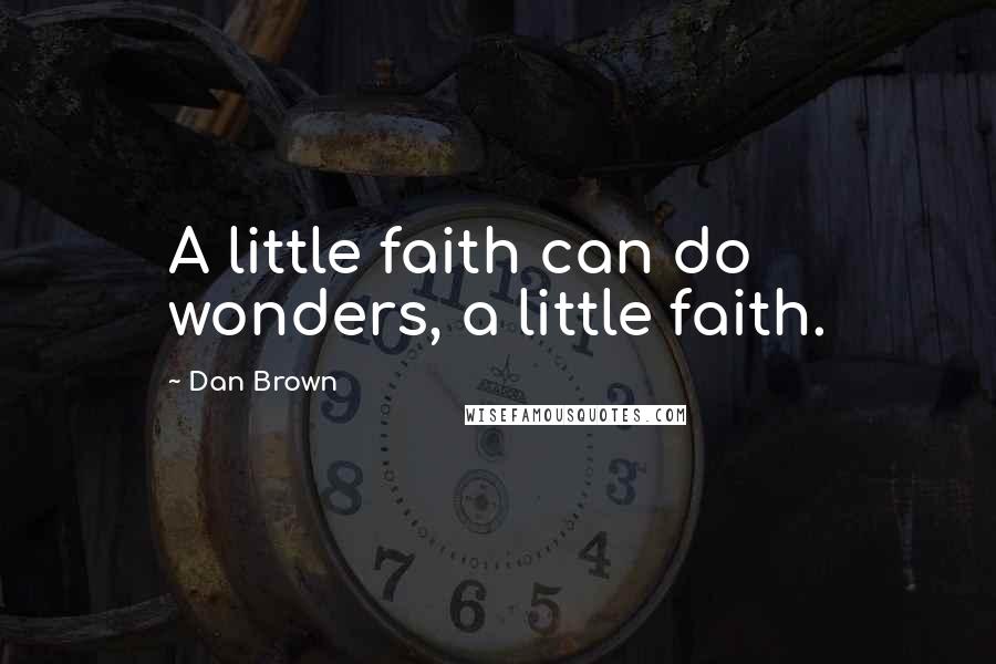 Dan Brown Quotes: A little faith can do wonders, a little faith.