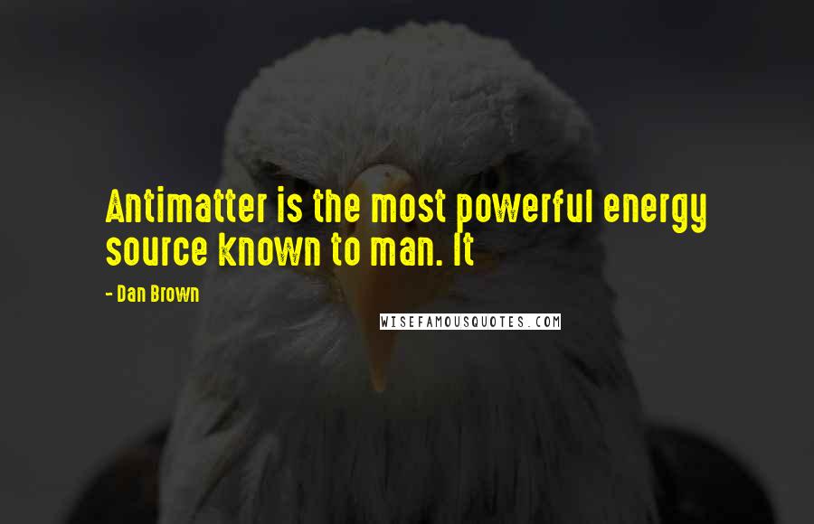 Dan Brown Quotes: Antimatter is the most powerful energy source known to man. It