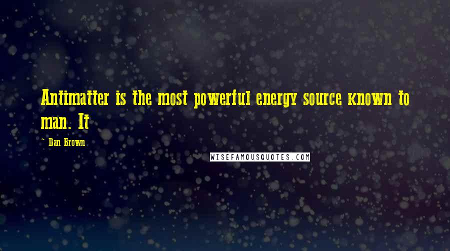 Dan Brown Quotes: Antimatter is the most powerful energy source known to man. It