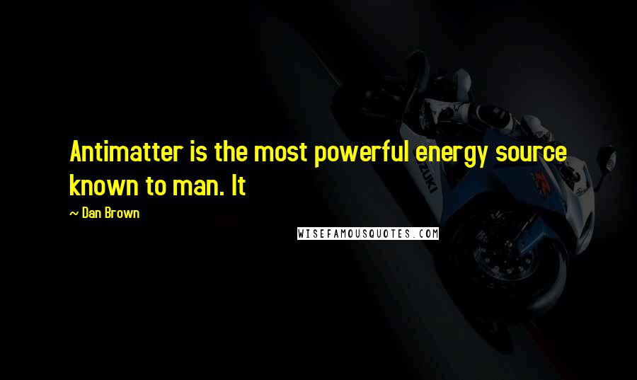 Dan Brown Quotes: Antimatter is the most powerful energy source known to man. It