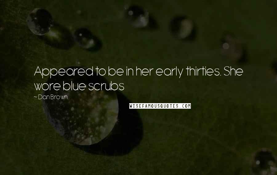 Dan Brown Quotes: Appeared to be in her early thirties. She wore blue scrubs