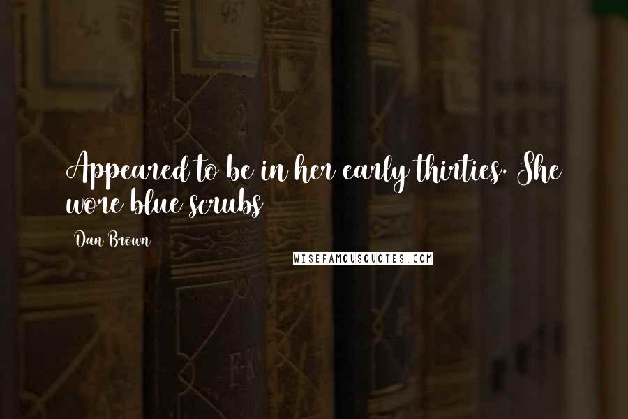 Dan Brown Quotes: Appeared to be in her early thirties. She wore blue scrubs